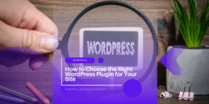 How to Choose the Right WordPress Plugin for Your Site